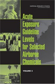 Acute Exposure Guideline Levels for Selected Airborne Chemicals: Volume 5