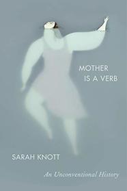 Mother is a Verb: An Unconventional History