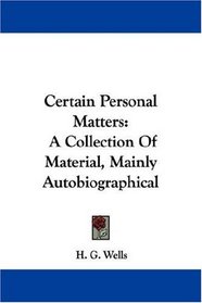 Certain Personal Matters: A Collection Of Material, Mainly Autobiographical