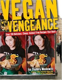 Vegan with a Vengeance : 125 Delicious, Cheap, Animal-Free, Logo-Free Recipes That Rock
