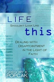 Life Shouldn't Look Like This: Dealing With Disappointment in the Light of Faith