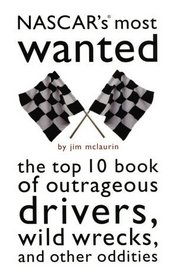 Nascar's Most Wanted: The Top 10 Book of Outrageous Drivers, Wild Wrecks, and Other Oddities (Brassey's Most Wanted)