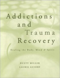 Addictions and Trauma Recovery: Healing the Body, Mind, and Spirit