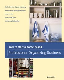 How to Start a Home-Based Professional Organizing Business, 2nd (Home-Based Business Series)