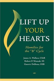 Lift Up Your Hearts: Homilies and Reflections for the 'B' Cycle