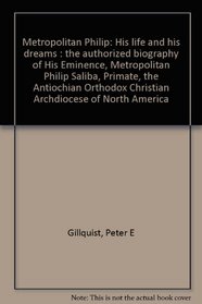 Metropolitan Philip: His life and his dreams : the authorized biography of His Eminence, Metropolitan Philip Saliba, Primate, the Antiochian Orthodox Christian Archdiocese of North America