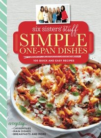 Six Sisters' Stuff Simple One-Pan Dishes: 100 Quick and Easy Recipes