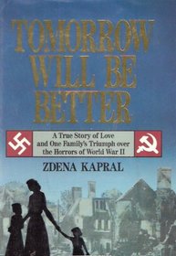 Tomorrow Will Be Better: A True Story of Love and One Family's Triumph over the Horrors of World War II