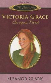 Victoria Grace: Courageous Patriot (The Eleanor Series, Book 2)