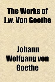 The Works of J.w. Von Goethe