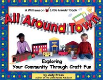 All Around Town: Exploring Your Community Through Craft Fun (Williamson Little Hands Series)