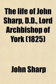 The life of John Sharp, D.D., Lord Archbishop of York (1825)