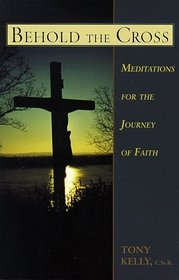 Behold the Cross: Meditations for the Journey of Faith