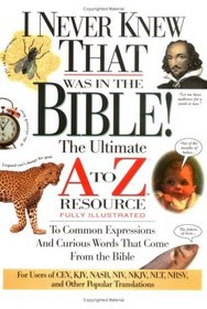 I Never Knew That Was in the Bible : The Ultimate A to Z  Resource Series (Nelson's A-Z)