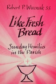 Like Fresh Bread: Sunday Homilies in the Parish