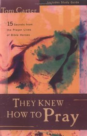 They Knew How to Pray: 15 Secrets from the Prayer Lives of Bible Heroes