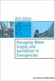 Managing Water Supply and Sanitation in Emergencies (Oxfam Skills and Practice Series)