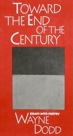Toward the End of the Century: Essays Into Poetry