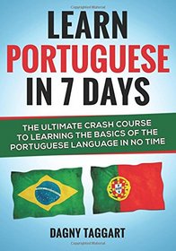 Portuguese: Learn Portuguese In 7 DAYS! - The Ultimate Crash Course to Learning the Basics of the Portuguese Language In No Time