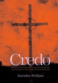 Credo: Historical and Theological Guide to Creeds and Confessions of Faith in the Christian Tradition