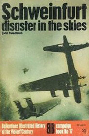 Schweinfurt: disaster in the skies (Ballantine's illustrated history of the violent century. Campaign book)