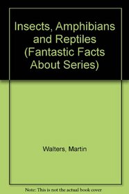 Fantastic Facts About Insects, Amphibians & Reptiles