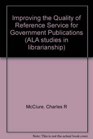Improving the Quality of Reference Service for Government Publications (ALA studies in librarianship)