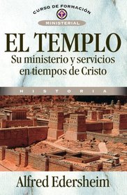 El Templo, su ministerio y servicios en tiempos de Cristo (Spanish Edition)