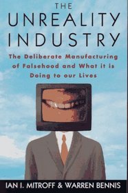 The Unreality Industry: The Deliberate Manufacturing of Falsehood and What It Is Doing to Our Lives