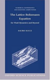 The Lattice Boltzmann Equation for Fluid Dynamics and Beyond (Numerical Mathematics and Scientific Computation)