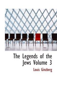 The Legends of the Jews  Volume 3: Bible Times and Characters from the exodus to the