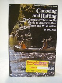 Canoeing and Rafting: The Complete Where-To-Go Guide to America's Best Tame and Wild Waters