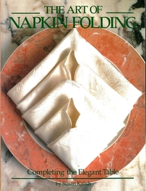 The Art of Napkin Folding: Completing the Elegant Table (A Running Press/Friedman Group Book)