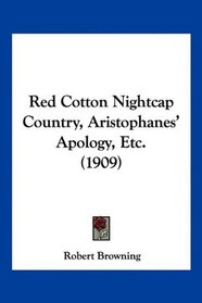 Red Cotton Nightcap Country, Aristophanes' Apology, Etc. (1909)