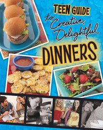 A Teen Guide to Creative, Delightful Dinners (Teen Cookbooks)