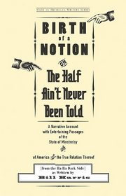 Birth of a Notion; Or, the Half Ain't Never Been Told: A Narrative Account With Entertaining Passages of the State of Minstrelsy & of America & the True Relation Thereof (Made in Michigan Writers)