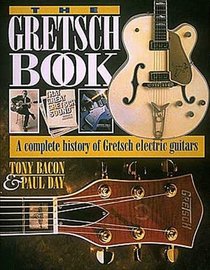 The Gretsch Book: A Complete History of Gretsch Electric Guitars