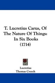 T. Lucretius Carus, Of The Nature Of Things: In Six Books (1714)