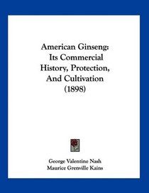 American Ginseng: Its Commercial History, Protection, And Cultivation (1898)