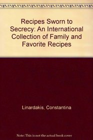 Recipes Sworn to Secrecy: An International Collection of Family and Favorite Recipes
