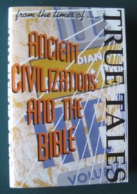 True Tales from the Times of Ancient Civilizations & the Bible