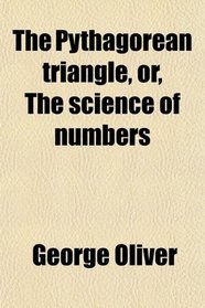 The Pythagorean triangle, or, The science of numbers