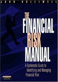 Financial Risk Manual, The (Revised): A Systematic Guide to Identifying and Managing Financial Risk
