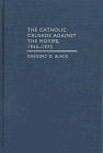 The Catholic Crusade against the Movies, 1940-1975