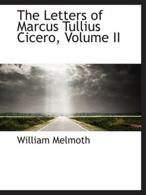 The Letters of Marcus Tullius Cicero, Volume II