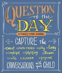 Question of the Day: Capture the (Sweet, Faith-filled, Silly, Insightful, Surprising, Touching, Funny, Cute, Clever, Poignant) Conversations with Your Child