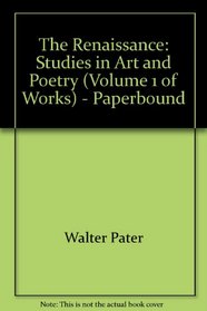 The Renaissance: Studies in Art and Poetry (Volume 1 of Works) - Paperbound