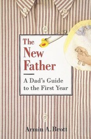 The New Father: A Dad's Guide to the First Year