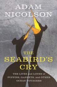 The Seabird's Cry: The Lives and Loves of the Planet's Great Ocean Voyagers