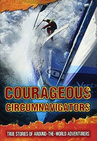 Courageous Circumnavigators: True Stories of Around-the-World Adventurers (Ignite: Ultimate Adventurers)